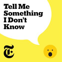 Tell Me Something I Don't Know Podcast has Launched